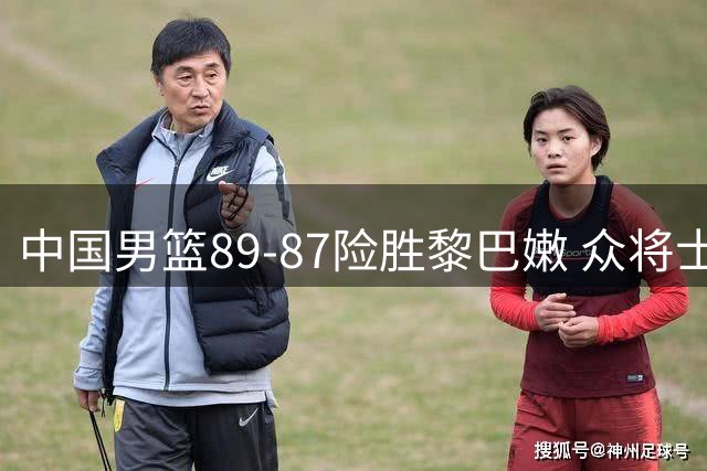 中国男篮89-87险胜黎巴嫩 众将士将返京备战亚运会